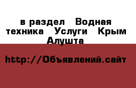  в раздел : Водная техника » Услуги . Крым,Алушта